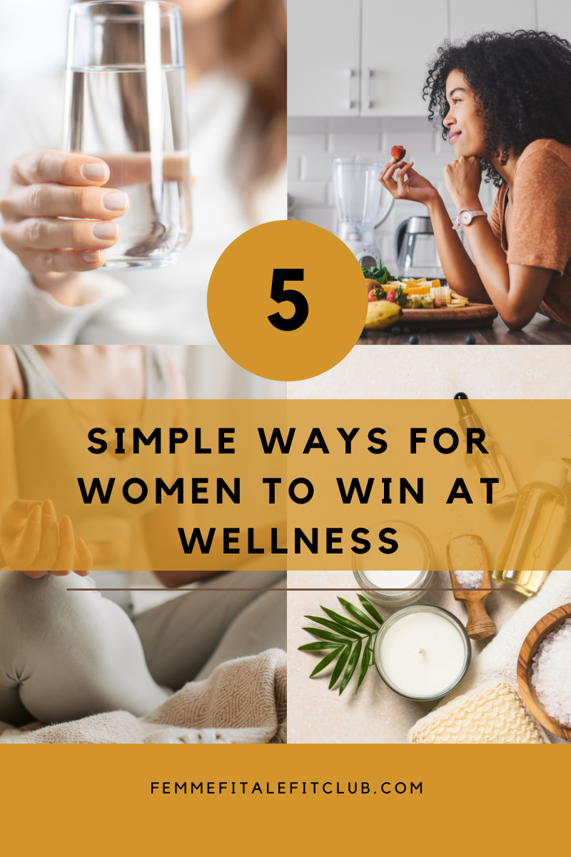 Femme Fitale Fit Club Blog5 Simple Ways For Women To Win At Wellness ...