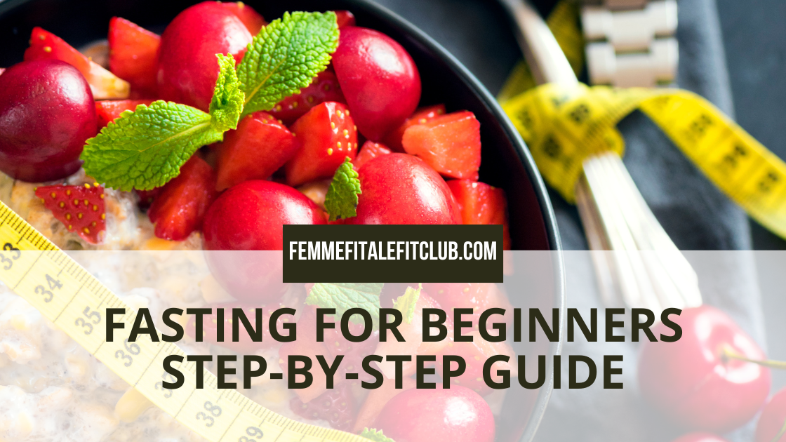 Fasting For Beginners: A Step-By-Step Guide - Femme Fitale Fit Club Blog